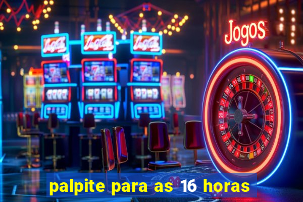 palpite para as 16 horas